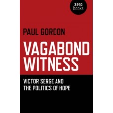 Vagabond Witness : Victor Serge and the Politics of Hope - Paul Gordon