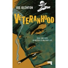Veteranhood: Rage and Hope in British Ex-Military Life - Joe Glenton