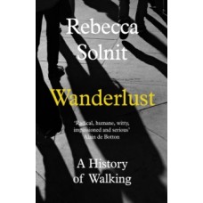 Wanderlust : A History of Walking - Rebecca Solnit 