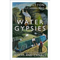 Water Gypsies: A History of Life on Britain's Rivers and Canals - Julian Dutton