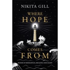 Where Hope Comes From : Healing poetry for the heart, mind and soul - Nikita Gill 