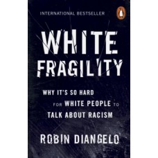 White Fragility : Why It's So Hard for White People to Talk About Racism - Robin DiAngelo