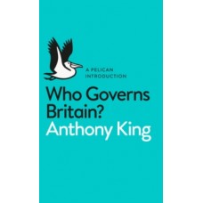 Who Governs Britain? - Anthony King 