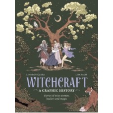 Witchcraft: A Graphic History: Stories of wise women, healers & magic - Lindsay Squire & Lisa Salsi