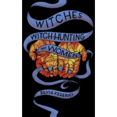 Witches, Witch-hunting, And Women - Silvia Federici 