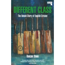 Different Class: The Untold Story of English Cricket - Duncan Stone