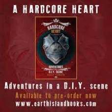 A Hardcore Heart: Adventures in a D.I.Y. Scene - David Gamage