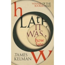 How Late It Was How Late - James Kelman 