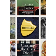 Respectable : Crossing the Class Divide - Lynsey Hanley 